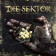 Die Sektor, To Be Fed Upon (CD)