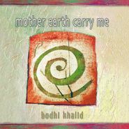Bodhi Khalid, Mother Earth Carry Me (dig) (CD)