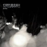 Shrubbn!!, Echos (LP)