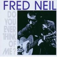 Fred Neil, Do You Ever Think Of Me? (CD)