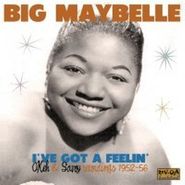Big Maybelle, I've Got A Feeling: OKeh & Savoy Recordings 1952-56 (CD)