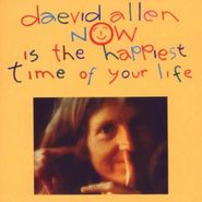 Daevid Allen, Now Is The Happiest Time Of Yo (CD)