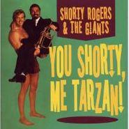 Shorty Rogers & His Giants, You Shorty, Me Tarzan (CD)