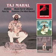 Taj Mahal, Brothers / Music Fuh Ya' (Musica Para Tu) / Evolution (The Most Recent) (CD)