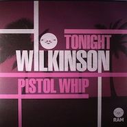 Wilkinson, Tonight/Pistol Whip (12")