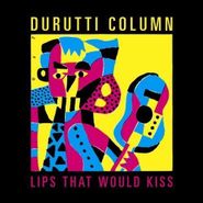 The Durutti Column, Lips That Would Kiss (CD)