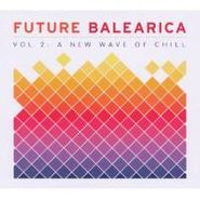 Various Artists, Future Balearica, Vol. 2: A New Wave Of Chill (CD)