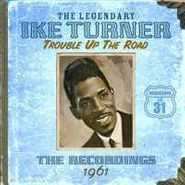 Ike Turner, Trouble Up The Road - The Recordings, 1961 (CD)