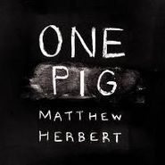 Matthew Herbert, One Pig (CD)