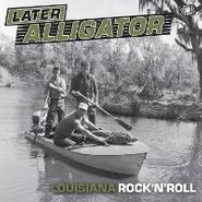 Various Artists, Later Alligator: Louisiana Rock 'n' Roll  (LP)