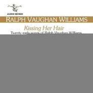Williams, Vaughan Williams:Kissing Her Hair-Early Songs (CD)