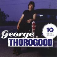 George Thorogood, 10 Great Songs (CD)