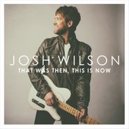 Josh Wilson, That Was Then, This Is Now (CD)