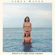 Circa Waves, What's It Like Over There (CD)