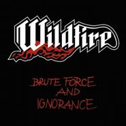 Wildfire, Brute Force & Ignorance (CD)