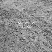 Cross Record, Be Good (CD)