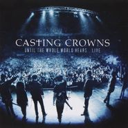 Casting Crowns, Until The Whole World Hears Li (CD)