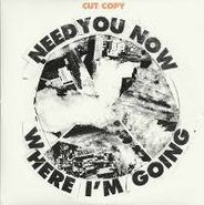 Cut Copy, Need You Now / Where I'm Going (7")