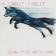 The Lonely Forest, Adding Up The Wasted Hours (LP)