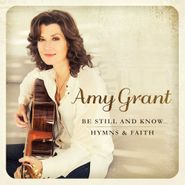 Amy Grant, Be Still And Know...Hymns & Faith (CD)