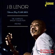 J.B. Lenoir, I Wanna Play A Little While: The Complete Singles Collection 1950-1960 (CD)