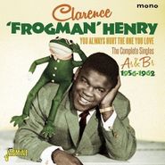 Clarence "Frogman" Henry, You Always Hurt The One You Love: The Complete Singles As & Bs 1956-1962 (CD)