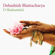 Debashish Bhattacharya, O Shakuntala!