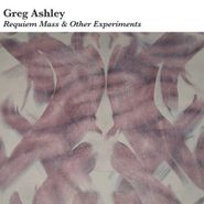 Greg Ashley, Requiem Mass & Other Experiments (LP)