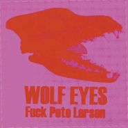 Wolf Eyes, Fuck Pete Larsen (CD)