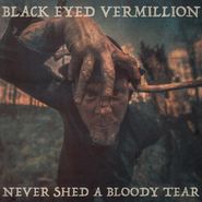 Black Eyed Vermillion, Never Shed A Bloody Tear (CD)