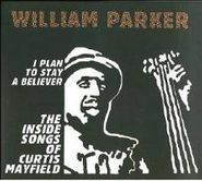 William Parker, I Plan To Stay A Believer: The Inside Songs of Curtis Mayfield (CD)