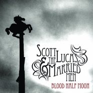 Scott Lucas & The Married Men, Blood Half Moon