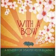 Various Artists, With A Bow: Benefit For Disaster Relief in Japan (CD)