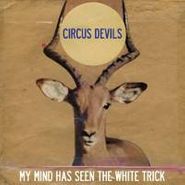 Circus Devils, My Mind Has Seen The White Trick (CD)