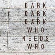 Dark Dark Dark, Who Needs Who