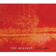 For Against, Black Soap (CD)