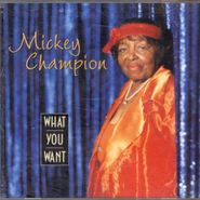 Mickey Champion, What You Want (CD)