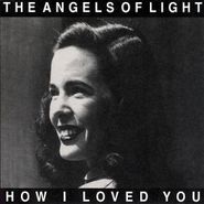 The Angels of Light, How I Loved You (CD)