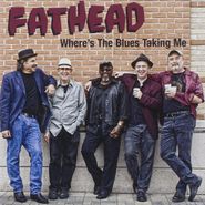 Fathead, Where's The Blues Taking Me (CD)
