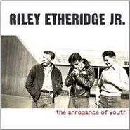 Riley Etheridge Jr., The Arrogance Of Youth (CD)