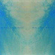 Miracle Fortress, Was I The Wave? (LP)