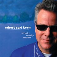 Robert Earl Keen, What I Really Mean (CD)