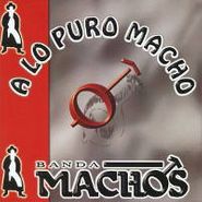 Banda Machos, A Lo Puro Macho