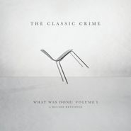 The Classic Crime, What Was Done: Volume I - A Decade Revisited (CD)