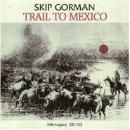 Skip Gorman, Trail To Mexico (CD)