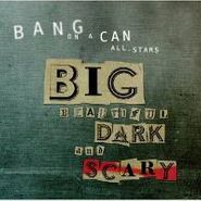 Bang On A Can, Big Beautiful Dark & Scary (CD)