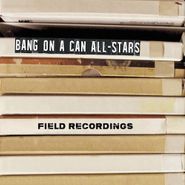 Bang On A Can All-Stars, Field Recordings (CD)