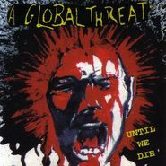A Global Threat, Until We Die (CD)