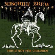 Mischief Brew, This Is Not For Children (CD)