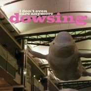 Dowsing, I Don't Even Care Anymore (LP)